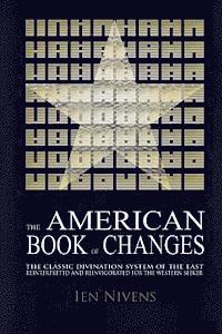 The American Book of Changes: The Classic Divination System of the East Reinterpreted and Reinvigorated for the Western Seeker
