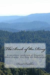 The Book of the Ring: A novelistic rendition of Wagner's Music-Drama: Der Ring des Nibelungen