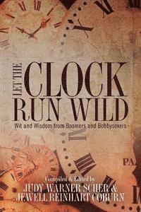 Let the Clock Run Wild: Wit and Wisdom from Boomers and Bobbysoxers 1