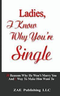 bokomslag Ladies, I Know Why You're Single: 10 Reasons Why He Won't Marry You. And 1 Way To Make Him Want To