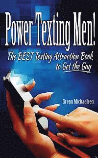 Power Texting Men!: The Best Texting Attraction Book to Get the Guy 1