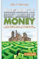 bokomslag Understanding the Secret Language of Money: Why most Americans are unaware of the ways successful people think, communicate, and behave when it comes