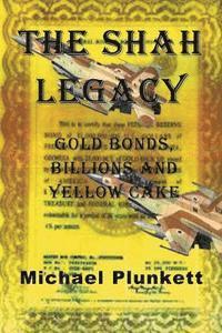 Michael Plunkett - The Shah Legacy: Gold bonds, billions and yellow cake, Häftad