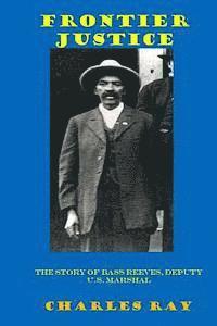 Frontier Justice: Bass Reeves, Deputy U.S. Marshal 1