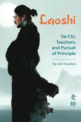 bokomslag Laoshi: Tai Chi, Teachers, and Pursuit of Principle