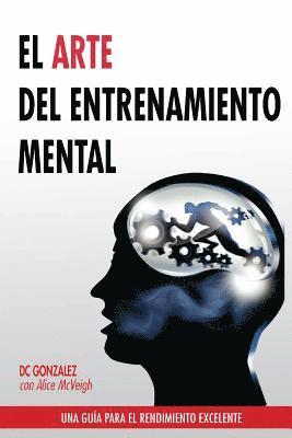 bokomslag El Arte del Entrenamiento Mental: Una Guia Para El Rendimiento Excelente