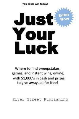 bokomslag Just Your Luck: Where to find sweepstakes, games, and instant wins, online, with $1000's in cash and prizes to give away...all for fre