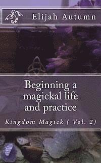 bokomslag Beginning a magickal life and practice: Kingdom Magick ( Vol.2)