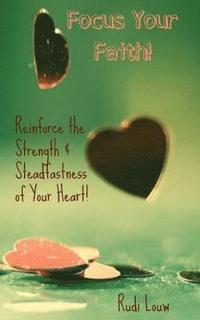 bokomslag Focus Your Faith!: Reinforce the Strength & Steadfastness of Your Heart!