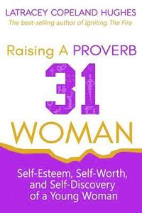 bokomslag Raising a Proverb 31 Woman: Self-Esteem, Self-Worth and Self-Discovery of a Young Woman in Today's Time