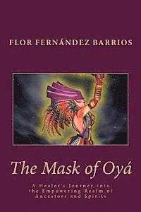 bokomslag The Mask of Oya: A Healer's Journey into the Empowering Realm of Ancestors and Spirits