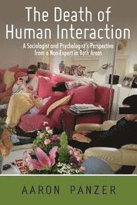 bokomslag The Death of Human Interaction: A Sociologist and Psychologist's Perspective from a Non-Expert in Both Areas