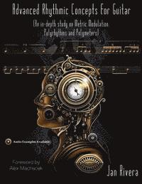 Advanced Rhythmic Concepts for Guitar; Foreword By Alex Machacek: (An in-depth study on Metric Modulation, Polyrhythms and Polymeters)