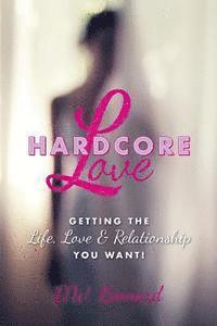 bokomslag Hardcore Love: Getting the Life, Love & Relationship You Want!