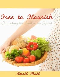 bokomslag Free to Flourish: Cultivating the Fruit of the Spirit