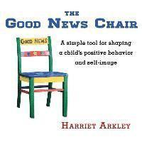Harriet Arkley - The Good News Chair: A Simple Tool for Shaping a Child's Positive Behavior & Self-Image, Häftad