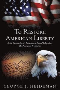 bokomslag To Restore American Liberty: A 21st Century Patriot's Declaration of Personal Independence. His Prescription: Privitization