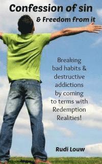 Rudi Louw - Confession of Sin & Freedom from it: Breaking bad habits & destructive addictions by coming to terms with Redemption Realities!, Häftad