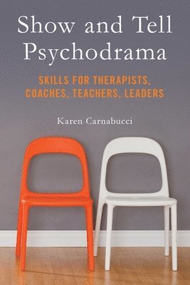 Karen Carnabucci - Show and Tell Psychodrama: Skills for Therapists, Coaches, Teachers, Leaders, Häftad