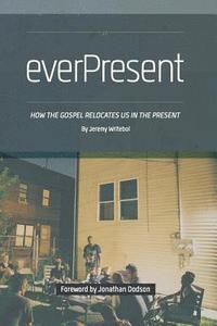 bokomslag Everpresent: How the Gospel Relocates Us in the Present