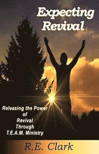 Expecting Revival: Releasing the Power of Revival Through T.E.A.M. Ministry