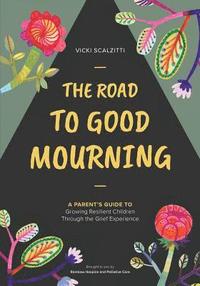 bokomslag The Road to Good Mourning: Growing Resilient Children through the Grief Experience
