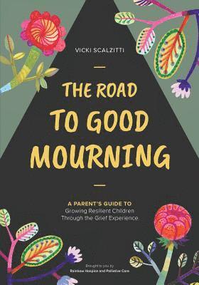The Road to Good Mourning: Growing Resilient Children through the Grief Experience 1
