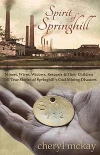 bokomslag Spirit of Springhill: Miners, Wives, Widows, Rescuers & Their Children Tell True Stories of Springhill's Coal Mining Disasters