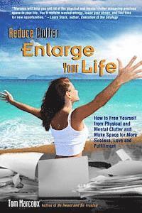 Reduce Clutter, Enlarge Your Life: How You Can Free Yourself from Physical and Mental Clutter and Enjoy Success, Love and Fulfillment 1