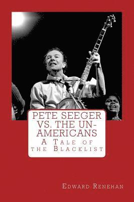 Pete Seeger vs. The Un-Americans: A Tale of the Blacklist 1