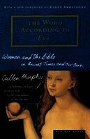 Cullen Murphy - The Word According to Eve: Women and the Bible in Ancient Times and Our Own, Häftad