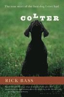 Rick Bass - Colter: The True Story of the Best Dog I Ever Had, Häftad