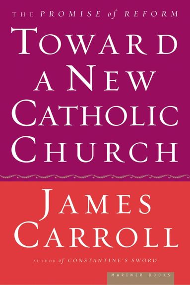 James Carroll - Toward A New Catholic Church, Häftad