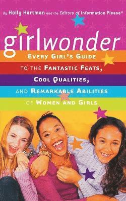 Girlwonder: Every Girl's Guide to the Fantastic Feats, Cool Qualities, and Remarkable Abilities of Women and Girls 1