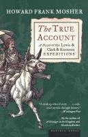 Howard Frank Mosher - The True Account: A Novel of the Lewis & Clark & Kinneson Expeditions, Häftad
