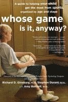 bokomslag Whose Game Is It, Anyway?: A Guide to Helping Your Child Get the Most from Sports, Organized by Age and Stage