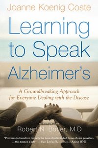bokomslag Learning to Speak Alzheimer's: A Groundbreaking Approach for Everyone Dealing with the Disease