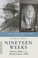 Norman Moss - Nineteen Weeks: America, Britain, and the Fateful Summer of 1940, Häftad