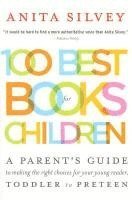 bokomslag 100 Best Books for Children: A Parent's Guide to Making the Right Choices for Your Young Reader, Toddler to Preteen