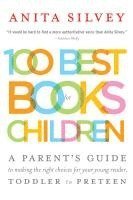 bokomslag 100 Best Books for Children: A Parent's Guide to Making the Right Choices for Your Young Reader, Toddler to Preteen