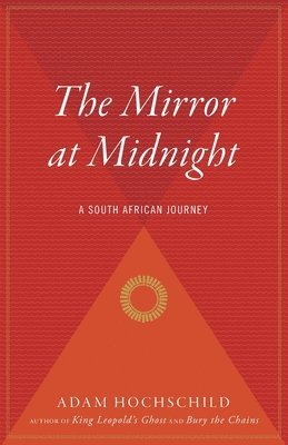 Adam Hochschild - The Mirror at Midnight: A South African Journey, Häftad
