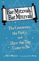 bokomslag Bar Mitzvah, Bat Mitzvah: The Ceremony, the Party, and How the Day Came to Be