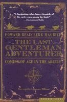 Edward Beauclerk Maurice, Lawrence Millman - The Last Gentleman Adventurer: Coming of Age in the Arctic, Häftad