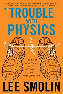 Lee Smolin - The Trouble with Physics: The Rise of String Theory, the Fall of a Science, and What Comes Next, Häftad