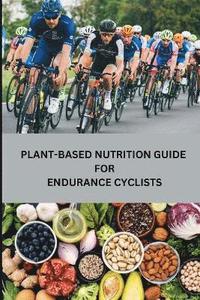 bokomslag Plant-Based Nutrition Guide for Endurance Cyclists