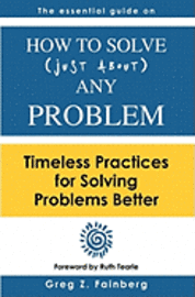 bokomslag How to solve just about any problem: Timeless practices for solving problems better