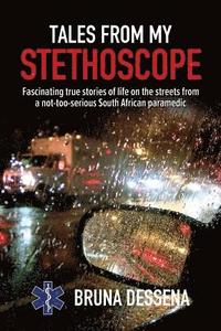 bokomslag Tales from My Stethoscope: Fascinating True Stories of Life on the Streets from a South African Paramedic