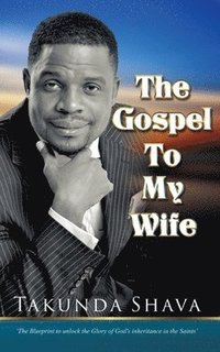 bokomslag The Gospel To My Wife: The Blueprint to Unlocking the Glory of God's Inheritance in the Saints