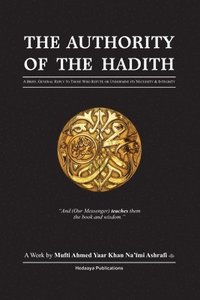 bokomslag The Authority of the Hadith: A brief, general reply to those who refute or undermine its necessity and integrity.