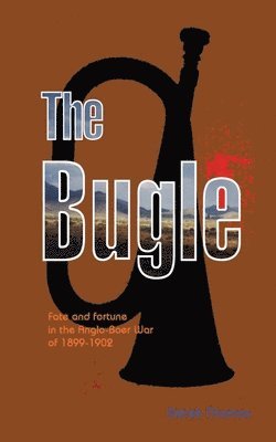 The Bugle: Fate and Fortune in the Anglo-Boer War 1899-1902 1